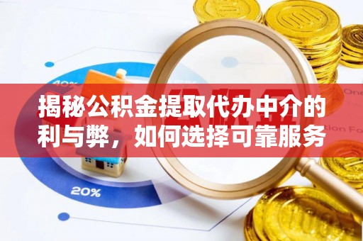 方城揭秘公积金提取代办中介的利与弊，如何选择可靠服务？