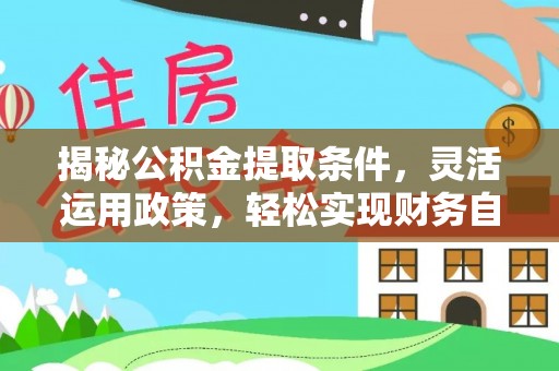 方城揭秘公积金提取条件，灵活运用政策，轻松实现财务自由