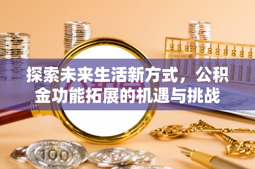 方城探索未来生活新方式，公积金功能拓展的机遇与挑战