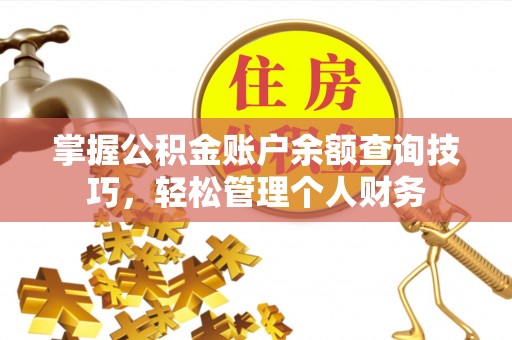 方城掌握公积金账户余额查询技巧，轻松管理个人财务