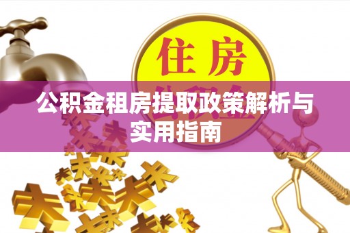 方城公积金租房提取政策解析与实用指南
