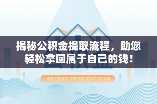 方城揭秘公积金提取流程，助您轻松拿回属于自己的钱！